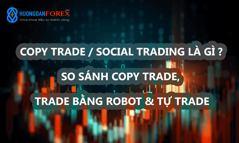 CopyTrade, Social Trading là gì? So sánh CopyTrade với Trade bằng Robot và Tự Trade
