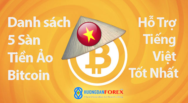 Danh sách 5 Sàn Tiền Ảo Bitcoin Hỗ Trợ Tiếng Việt Tốt Nhất 2024