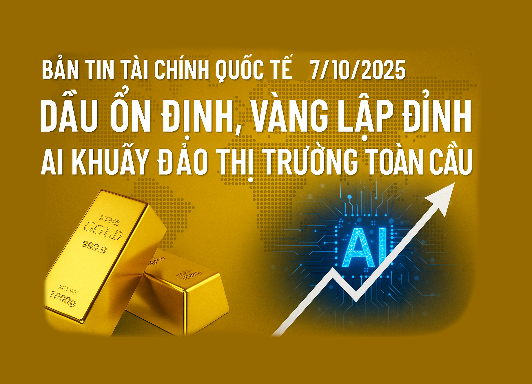 Dầu ổn định, vàng lập đỉnh, AI tiếp tục dẫn sóng: Toàn cảnh tài chính quốc tế ngày 7/10/2025